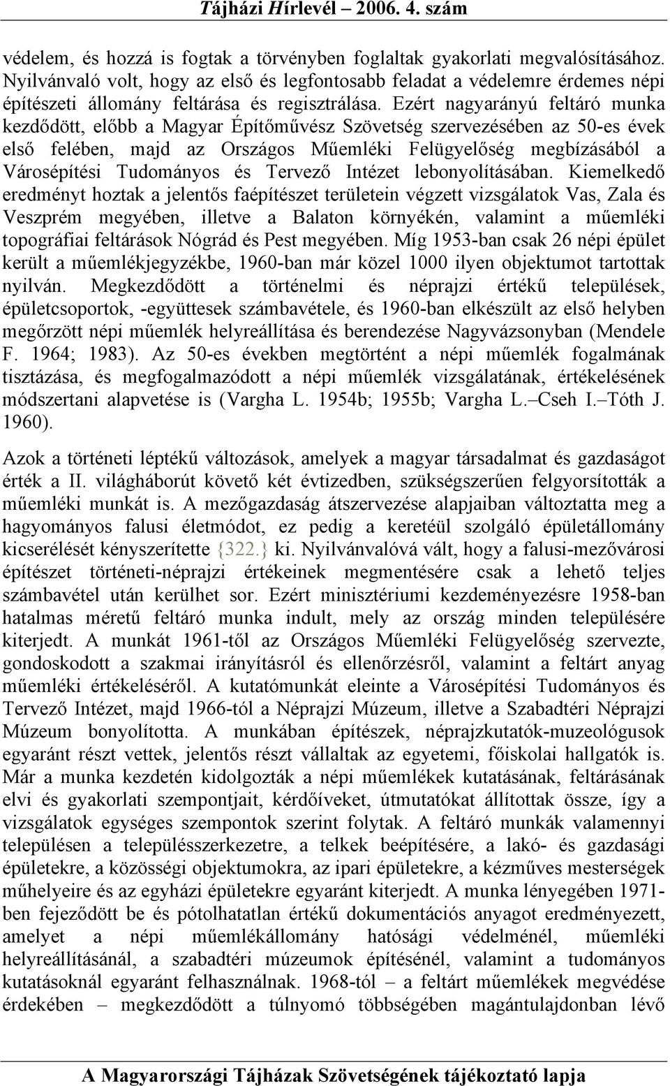 Ezért nagyarányú feltáró munka kezdődött, előbb a Magyar Építőművész Szövetség szervezésében az 50-es évek első felében, majd az Országos Műemléki Felügyelőség megbízásából a Városépítési Tudományos