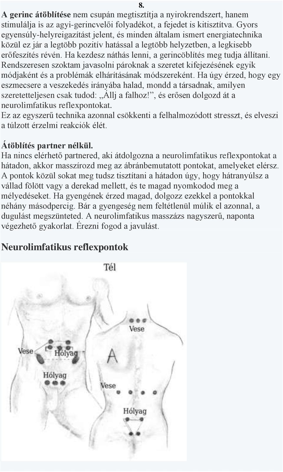 Ha kezdesz náthás lenni, a gerincöblítés meg tudja állítani. Rendszeresen szoktam javasolni pároknak a szeretet kifejezésének egyik módjaként és a problémák elhárításának módszereként.