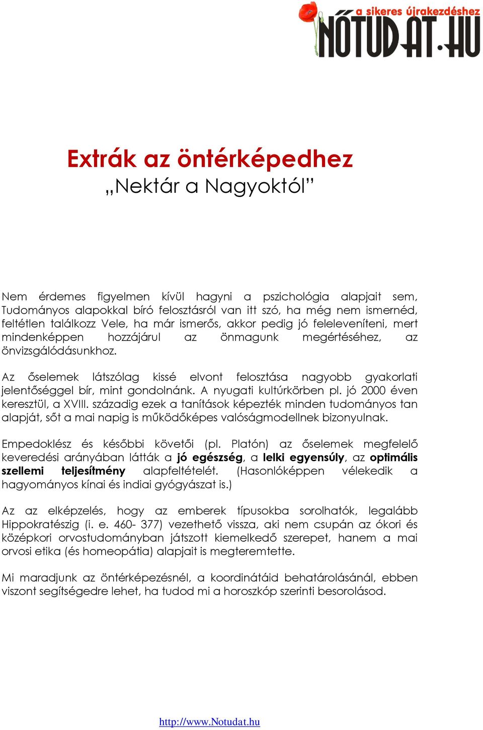 Az őselemek látszólag kissé elvont felosztása nagyobb gyakorlati jelentőséggel bír, mint gondolnánk. A nyugati kultúrkörben pl. jó 2000 éven keresztül, a XVIII.