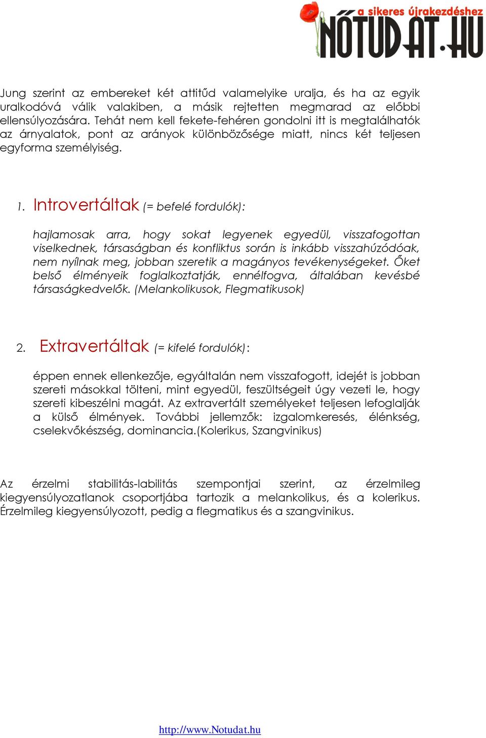 Introvertáltak (= befelé fordulók): hajlamosak arra, hogy sokat legyenek egyedül, visszafogottan viselkednek, társaságban és konfliktus során is inkább visszahúzódóak, nem nyílnak meg, jobban