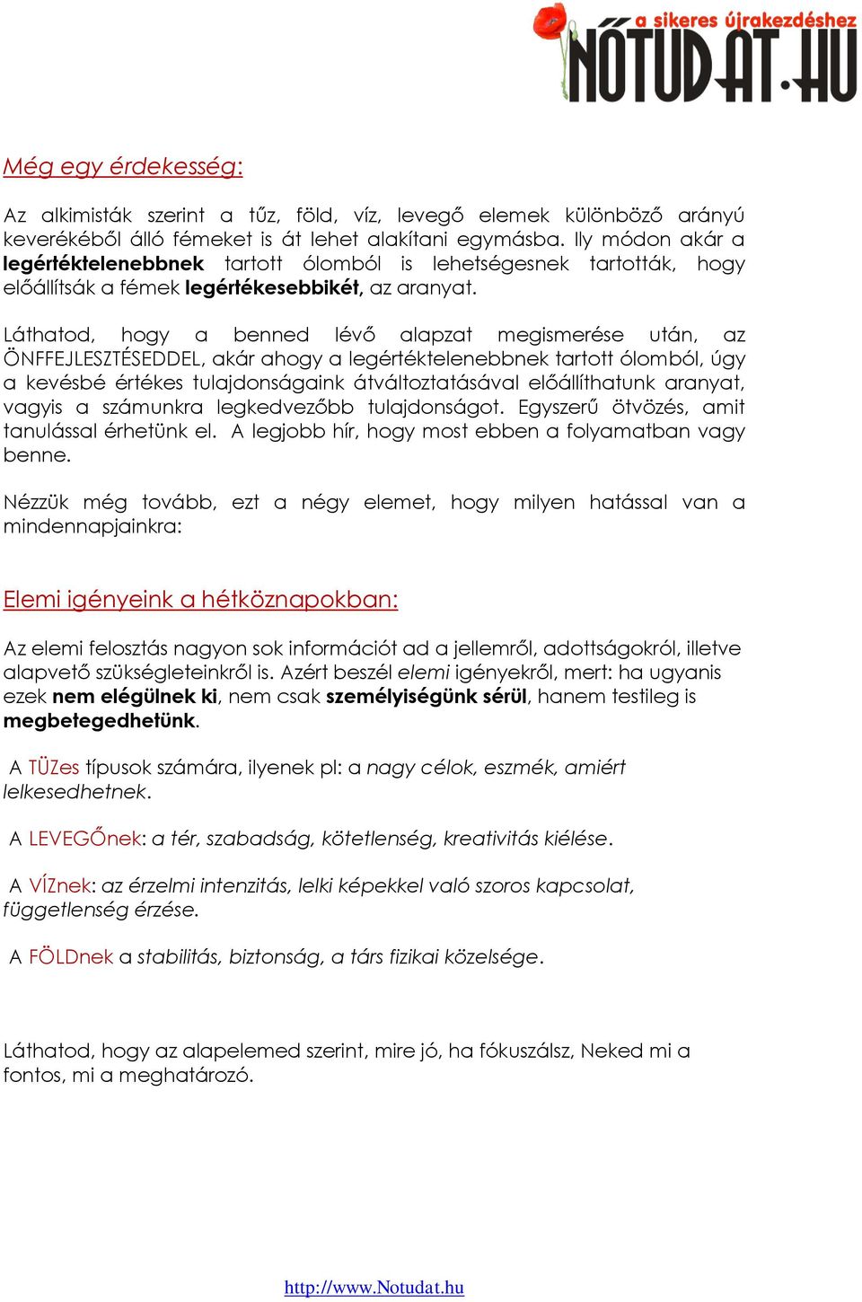 Láthatod, hogy a benned lévő alapzat megismerése után, az ÖNFFEJLESZTÉSEDDEL, akár ahogy a legértéktelenebbnek tartott ólomból, úgy a kevésbé értékes tulajdonságaink átváltoztatásával előállíthatunk