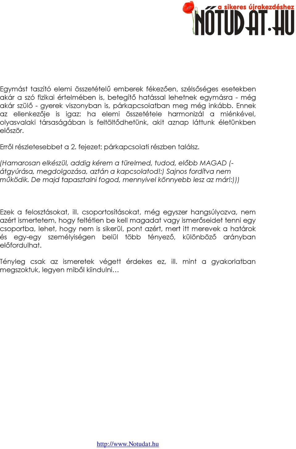 Erről részletesebbet a 2. fejezet: párkapcsolati részben találsz. (Hamarosan elkészül, addig kérem a türelmed, tudod, előbb MAGAD (- átgyúrása, megdolgozása, aztán a kapcsolatod!