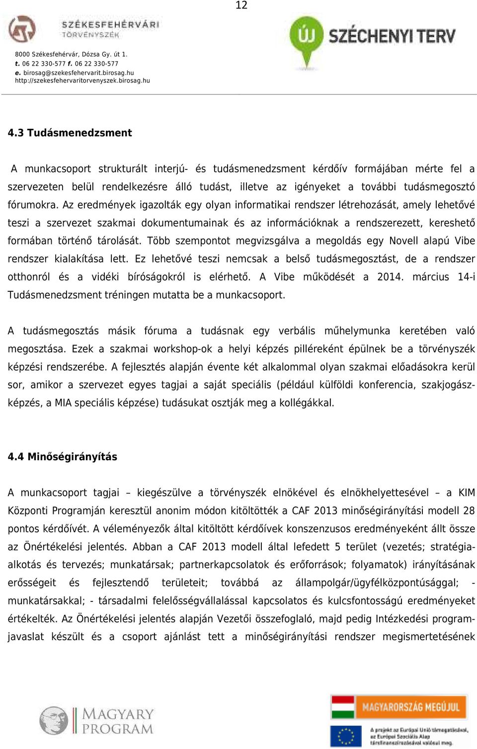 Az eredmények igazolták egy olyan informatikai rendszer létrehozását, amely lehetővé teszi a szervezet szakmai dokumentumainak és az információknak a rendszerezett, kereshető formában történő