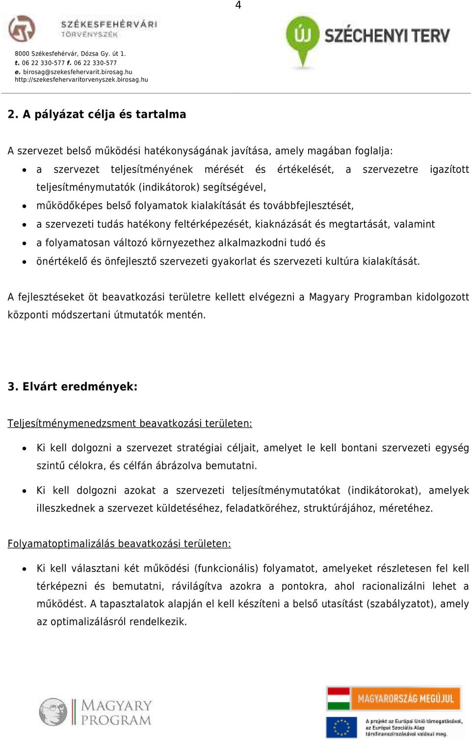 folyamatosan változó környezethez alkalmazkodni tudó és önértékelő és önfejlesztő szervezeti gyakorlat és szervezeti kultúra kialakítását.