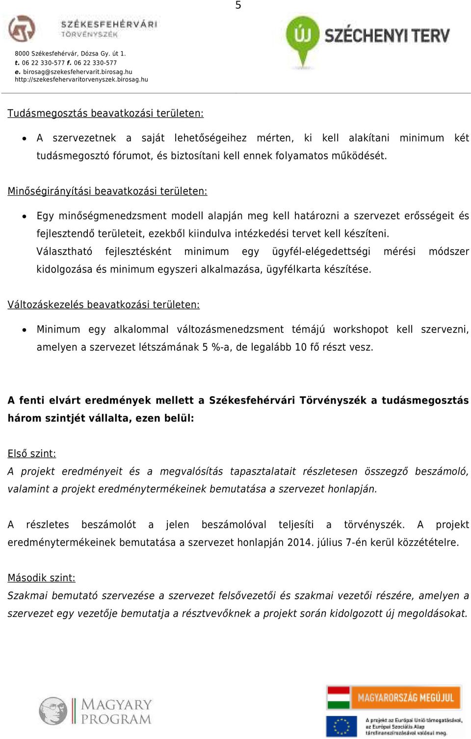 készíteni. Választható fejlesztésként minimum egy ügyfél-elégedettségi mérési módszer kidolgozása és minimum egyszeri alkalmazása, ügyfélkarta készítése.