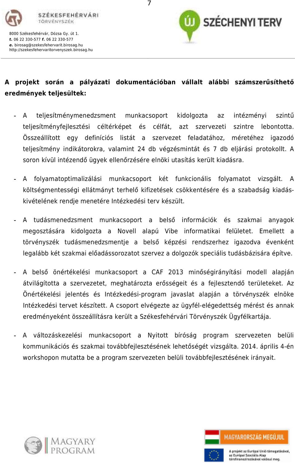 Összeállított egy definíciós listát a szervezet feladatához, méretéhez igazodó teljesítmény indikátorokra, valamint 24 db végzésmintát és 7 db eljárási protokollt.