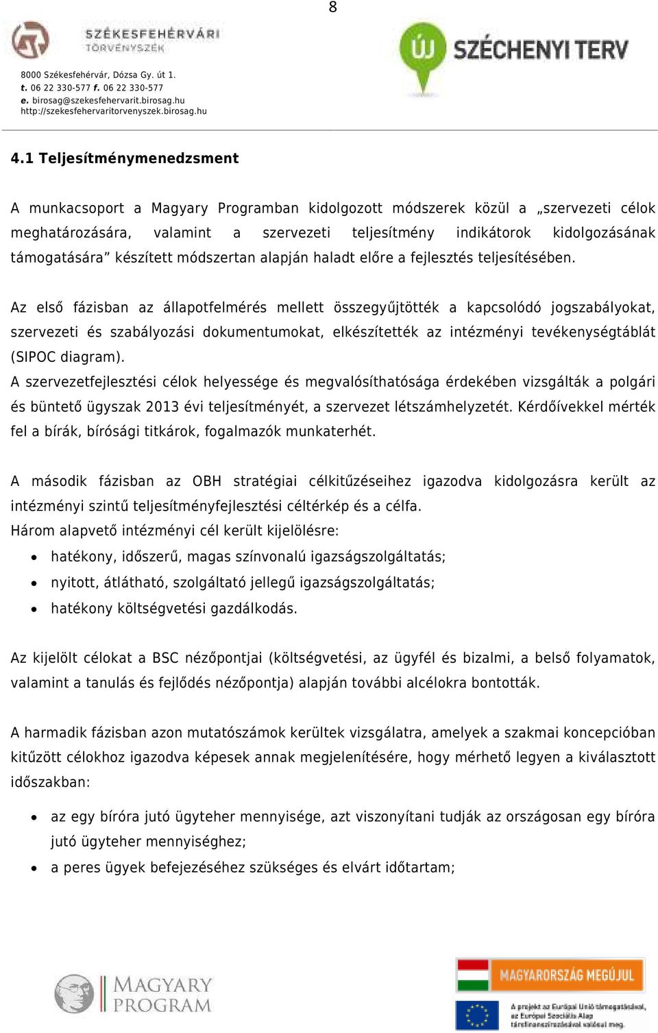 Az első fázisban az állapotfelmérés mellett összegyűjtötték a kapcsolódó jogszabályokat, szervezeti és szabályozási dokumentumokat, elkészítették az intézményi tevékenységtáblát (SIPOC diagram).