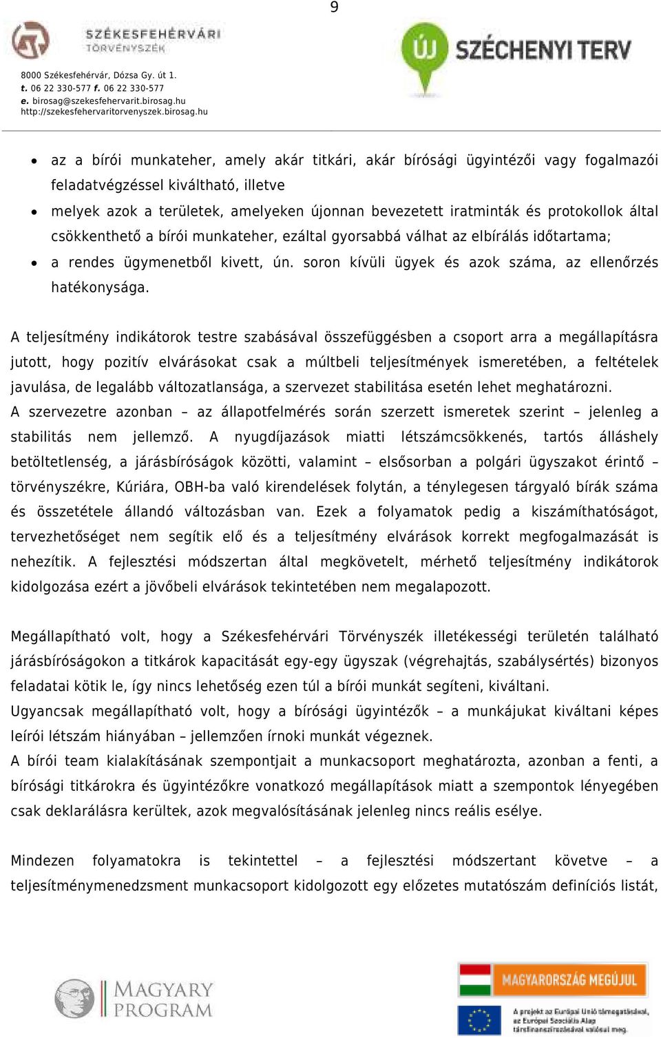 A teljesítmény indikátorok testre szabásával összefüggésben a csoport arra a megállapításra jutott, hogy pozitív elvárásokat csak a múltbeli teljesítmények ismeretében, a feltételek javulása, de