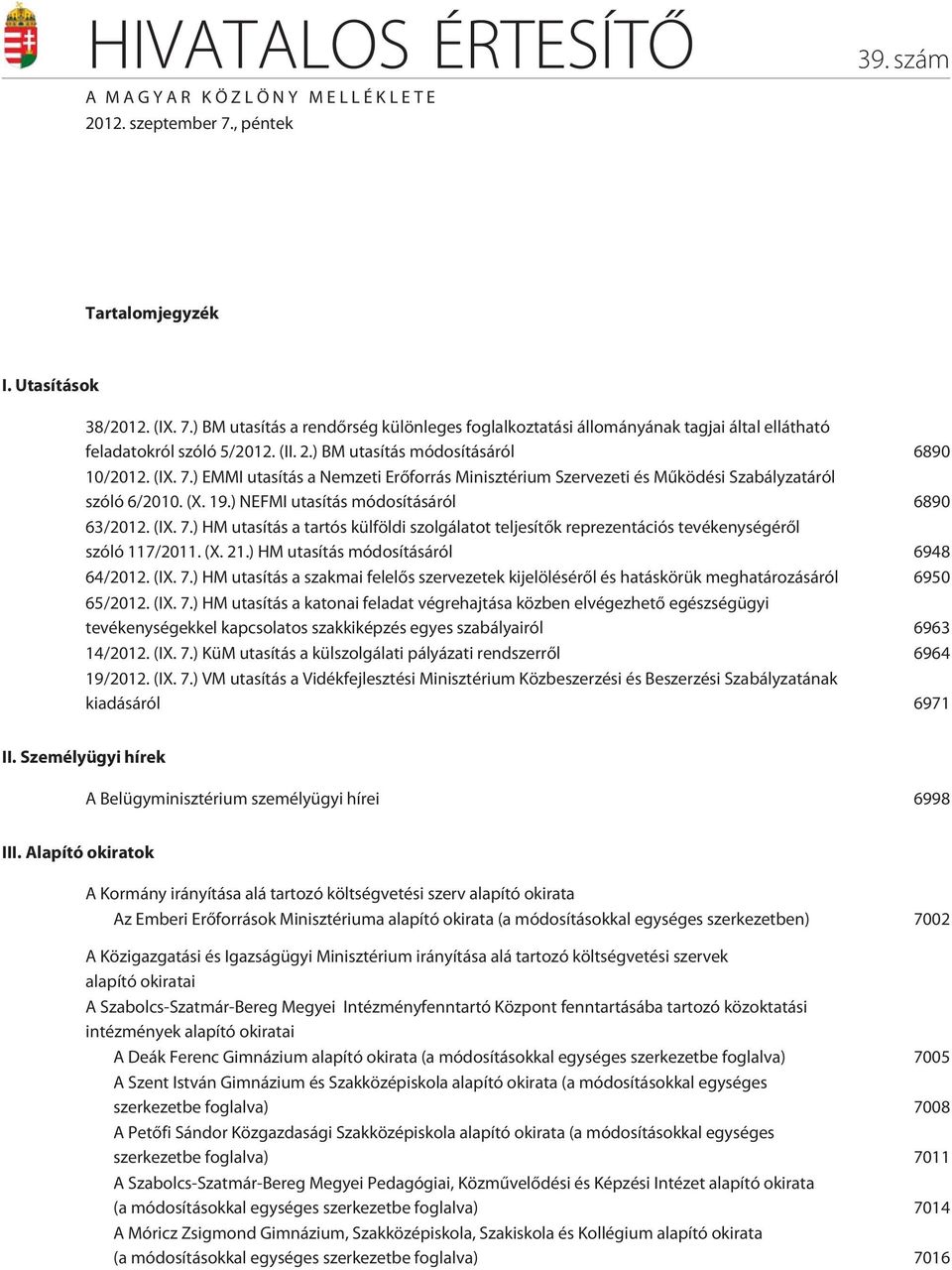 ) NEFMI utasítás módosításáról 6890 63/2012. (IX. 7.) HM utasítás a tartós külföldi szolgálatot teljesítõk reprezentációs tevékenységérõl szóló 117/2011. (X. 21.