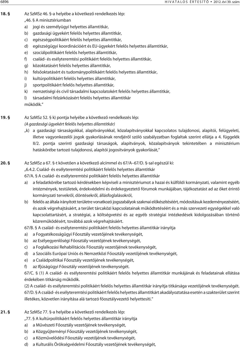 koordinációért és EU-ügyekért felelõs helyettes államtitkár, e) szociálpolitikáért felelõs helyettes államtitkár, f) család- és esélyteremtési politikáért felelõs helyettes államtitkár, g)