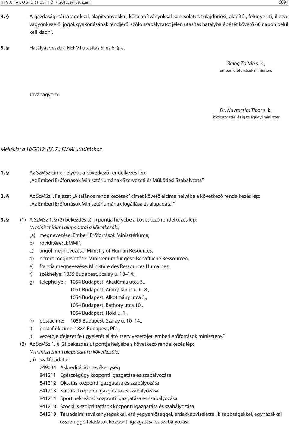 hatálybalépését követõ 60 napon belül kell kiadni. 5. Hatályát veszti a NEFMI utasítás 5. és 6. -a. Balog Zoltán s. k., emberi erõforrások minisztere Jóváhagyom: Dr. Navracsics Tibor s. k., közigazgatási és igazságügyi miniszter Melléklet a 10/2012.