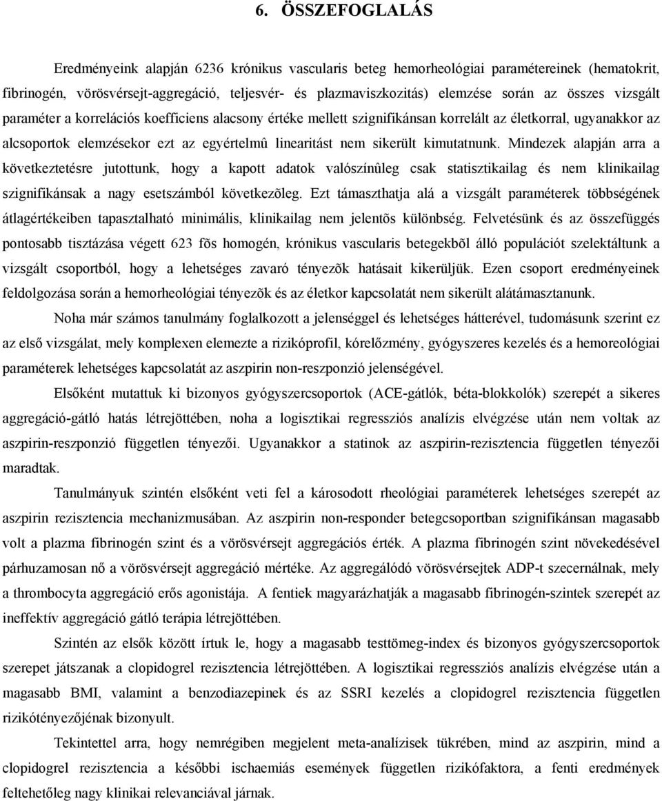 kimutatnunk. Mindezek alapján arra a következtetésre jutottunk, hogy a kapott adatok valószínûleg csak statisztikailag és nem klinikailag szignifikánsak a nagy esetszámból következõleg.