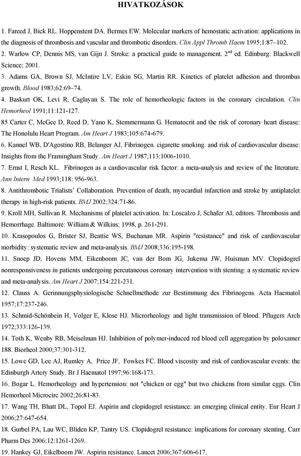 Adams GA, Brown SJ, McIntire LV, Eskin SG, Martin RR. Kinetics of platelet adhesion and thrombus growth. Blood 1983;62:69 74. 4. Baskurt OK, Levi R, Caglayan S.