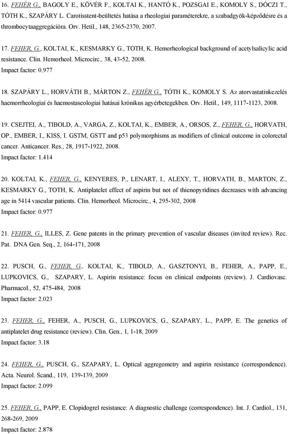 Hemorheological background of acetylsalicylic acid resistance. Clin. Hemorheol. Microcirc., 38, 43-52, 2008. Impact factor: 0.977 18. SZAPÁRY L., HORVÁTH B., MÁRTON Z., FEHÉR G., TÓTH K., KOMOLY S.