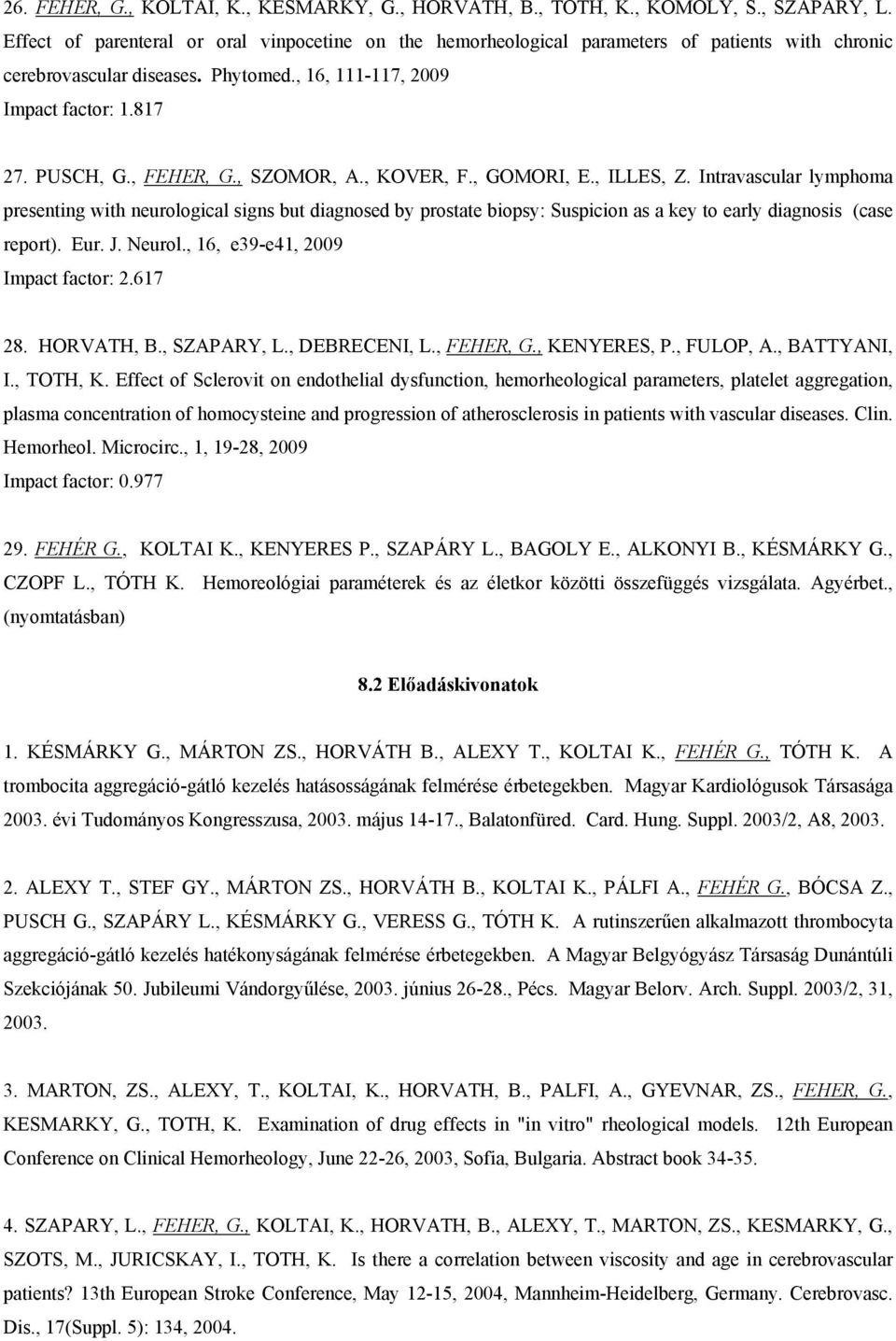 , SZOMOR, A., KOVER, F., GOMORI, E., ILLES, Z. Intravascular lymphoma presenting with neurological signs but diagnosed by prostate biopsy: Suspicion as a key to early diagnosis (case report). Eur. J.