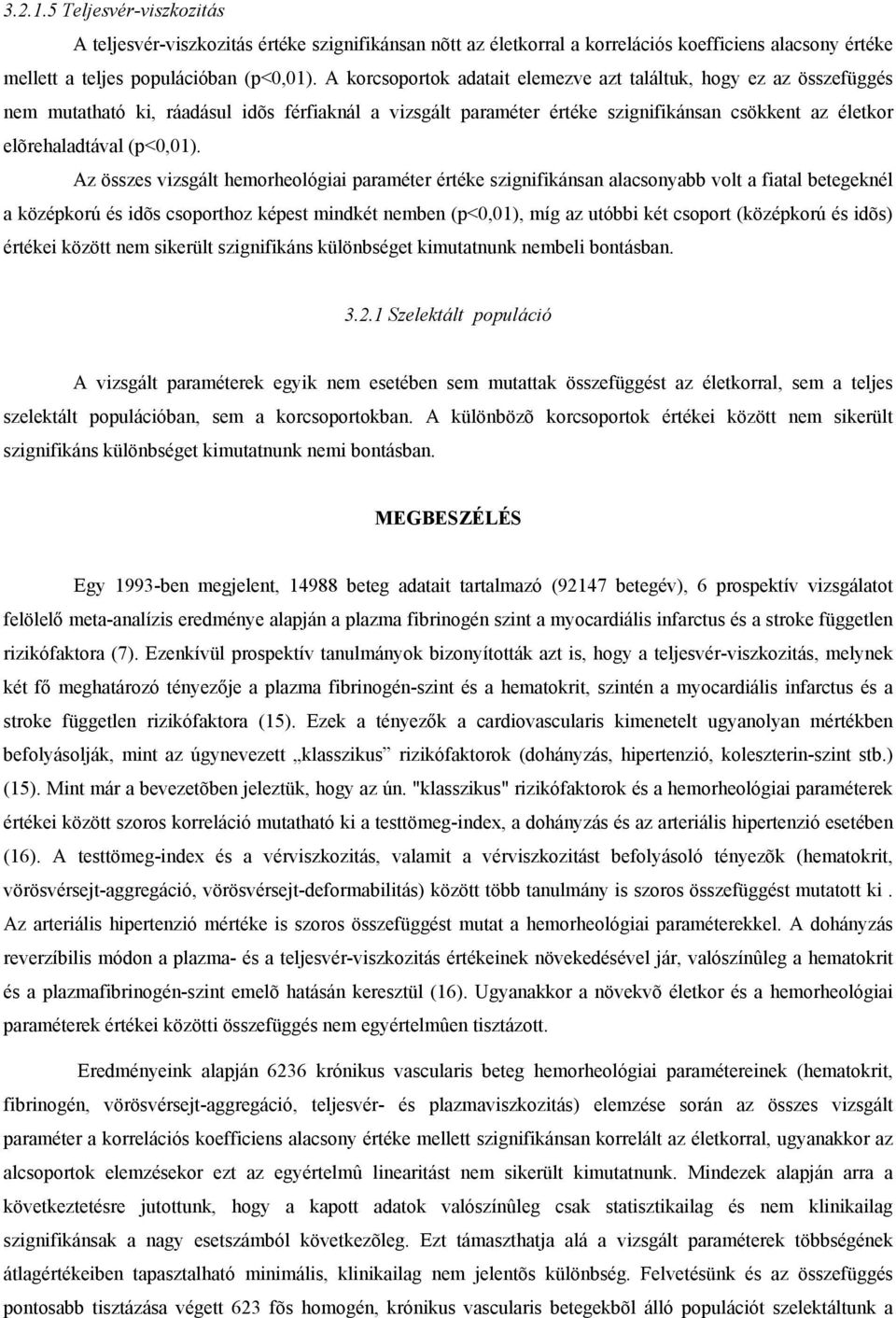 Az összes vizsgált hemorheológiai paraméter értéke szignifikánsan alacsonyabb volt a fiatal betegeknél a középkorú és idõs csoporthoz képest mindkét nemben (p<0,01), míg az utóbbi két csoport