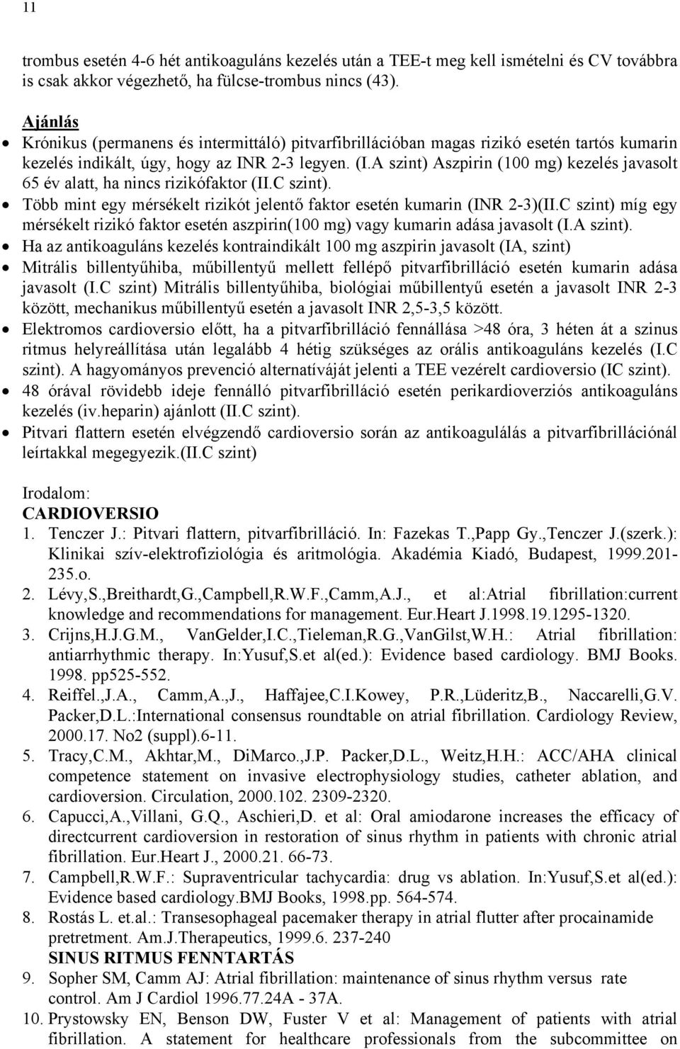 A szint) Aszpirin (100 mg) kezelés javasolt 65 év alatt, ha nincs rizikófaktor (II.C szint). Több mint egy mérsékelt rizikót jelentő faktor esetén kumarin (INR 2-3)(II.