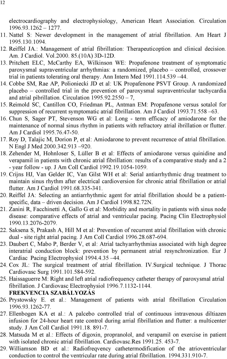 Pritchett ELC, McCarthy EA, Wilkinson WE: Propafenone treatment of symptomatic paroxysmal supraventricular arrhythmias: a randomized, placebo controlled, crossover trial in patients tolerating oral