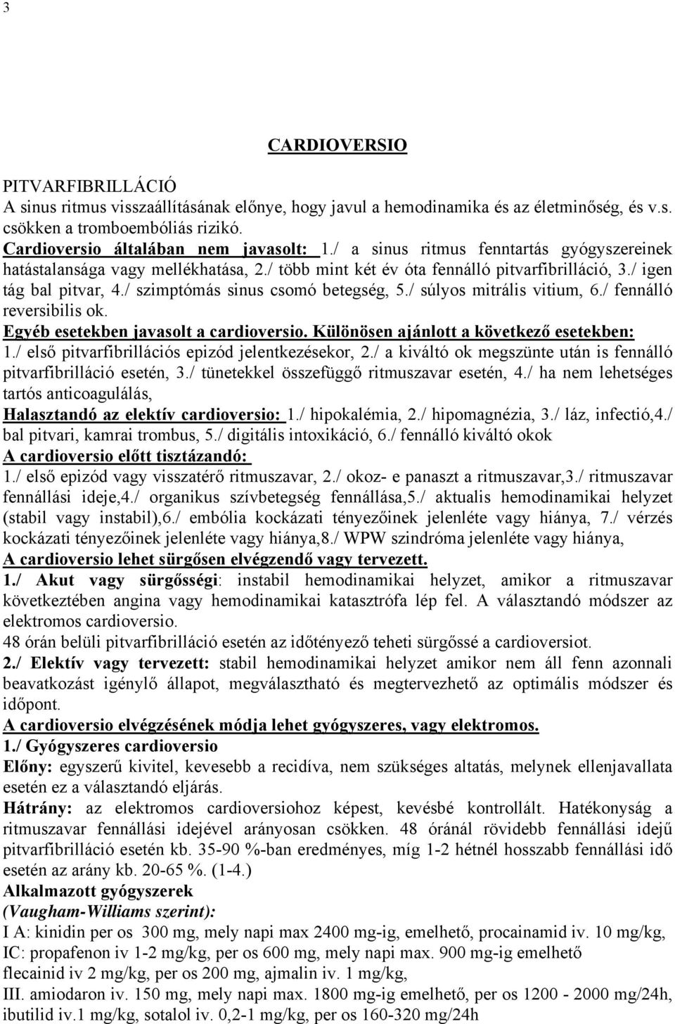 / súlyos mitrális vitium, 6./ fennálló reversibilis ok. Egyéb esetekben javasolt a cardioversio. Különösen ajánlott a következő esetekben: 1./ első pitvarfibrillációs epizód jelentkezésekor, 2.