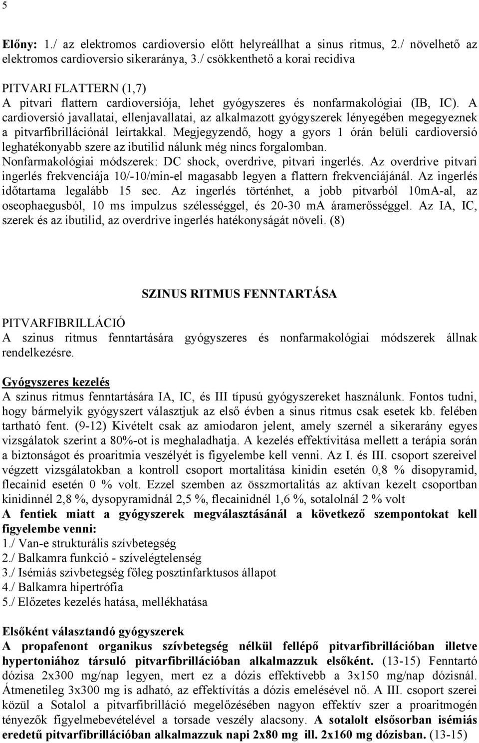 A cardioversió javallatai, ellenjavallatai, az alkalmazott gyógyszerek lényegében megegyeznek a pitvarfibrillációnál leírtakkal.