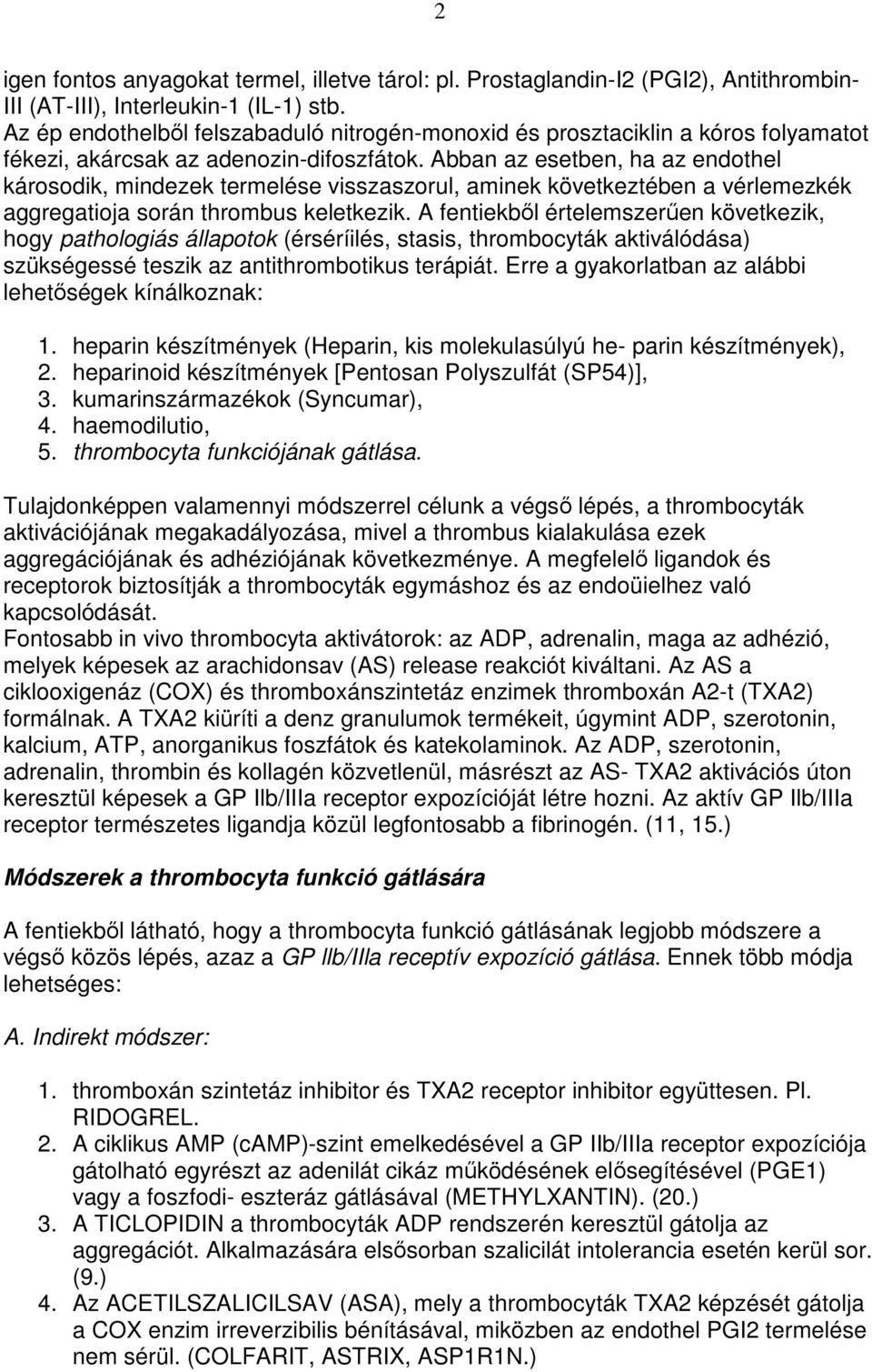 Abban az esetben, ha az endothel károsodik, mindezek termelése visszaszorul, aminek következtében a vérlemezkék aggregatioja során thrombus keletkezik.