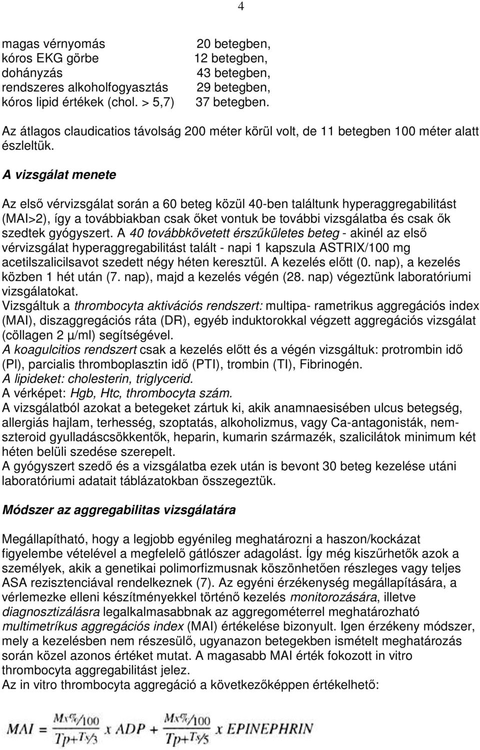 A vizsgálat menete Az elsı vérvizsgálat során a 60 beteg közül 40-ben találtunk hyperaggregabilitást (MAI>2), így a továbbiakban csak ıket vontuk be további vizsgálatba és csak ık szedtek gyógyszert.