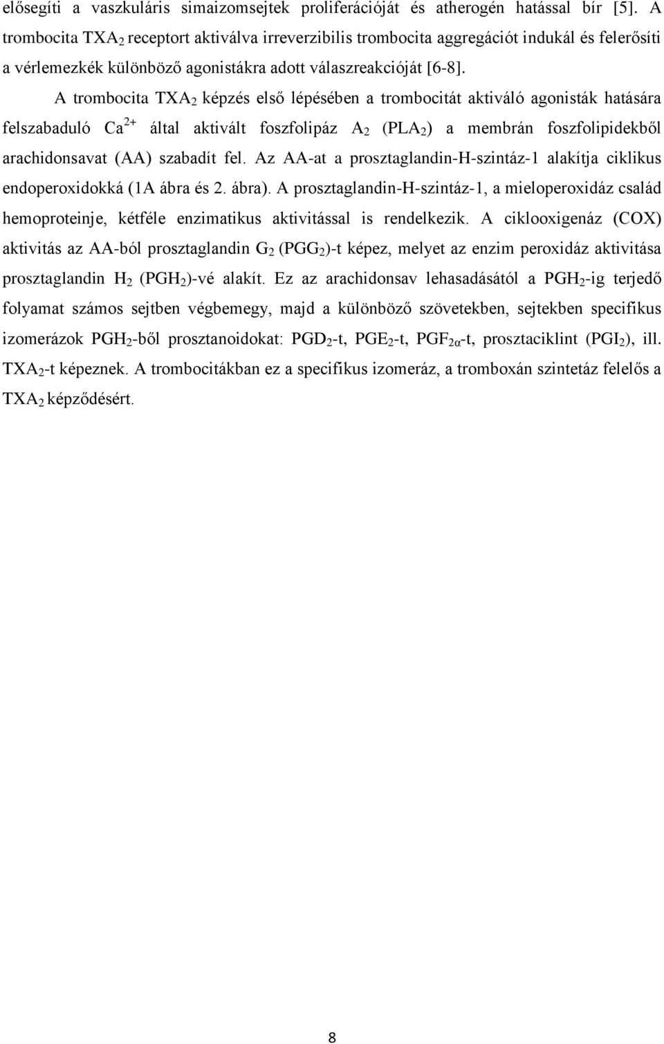 A trombocita TXA 2 képzés első lépésében a trombocitát aktiváló agonisták hatására felszabaduló Ca 2+ által aktivált foszfolipáz A 2 (PLA 2 ) a membrán foszfolipidekből arachidonsavat (AA) szabadít