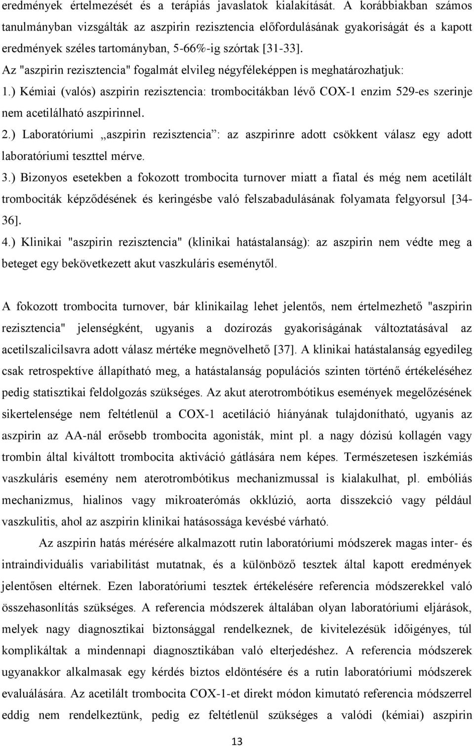 Az "aszpirin rezisztencia" fogalmát elvileg négyféleképpen is meghatározhatjuk: 1.) Kémiai (valós) aszpirin rezisztencia: trombocitákban lévő COX-1 enzim 529-es szerinje nem acetilálható aszpirinnel.