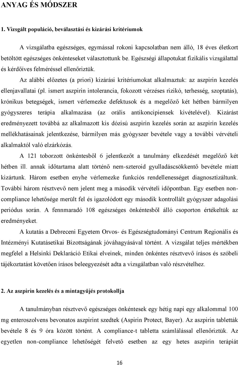 Egészségi állapotukat fizikális vizsgálattal és kérdőíves felméréssel ellenőriztük. Az alábbi előzetes (a priori) kizárási kritériumokat alkalmaztuk: az aszpirin kezelés ellenjavallatai (pl.