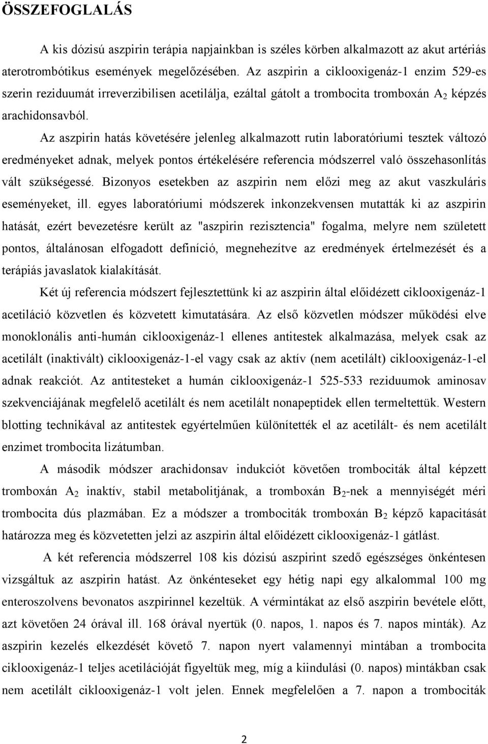 Az aszpirin hatás követésére jelenleg alkalmazott rutin laboratóriumi tesztek változó eredményeket adnak, melyek pontos értékelésére referencia módszerrel való összehasonlítás vált szükségessé.