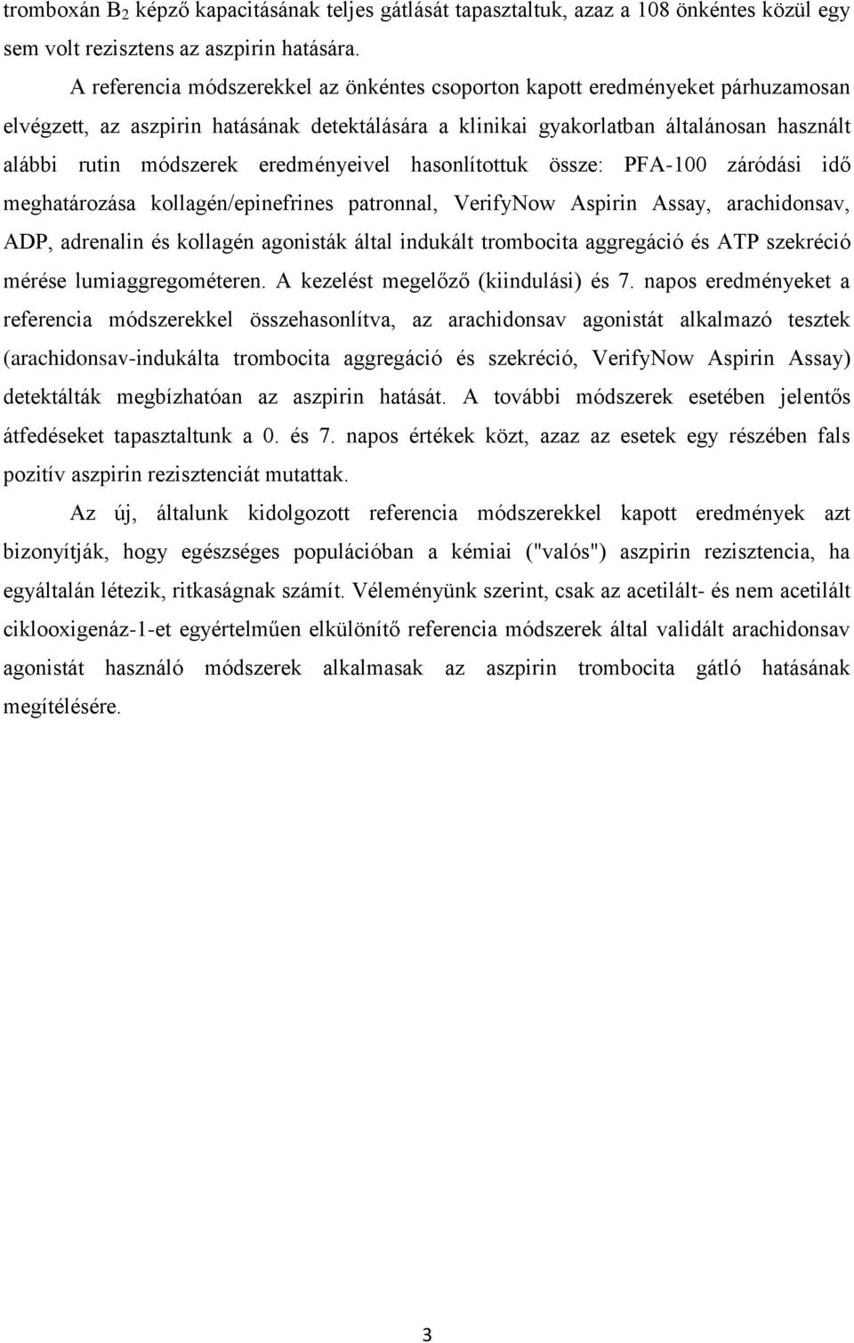 eredményeivel hasonlítottuk össze: PFA-100 záródási idő meghatározása kollagén/epinefrines patronnal, VerifyNow Aspirin Assay, arachidonsav, ADP, adrenalin és kollagén agonisták által indukált