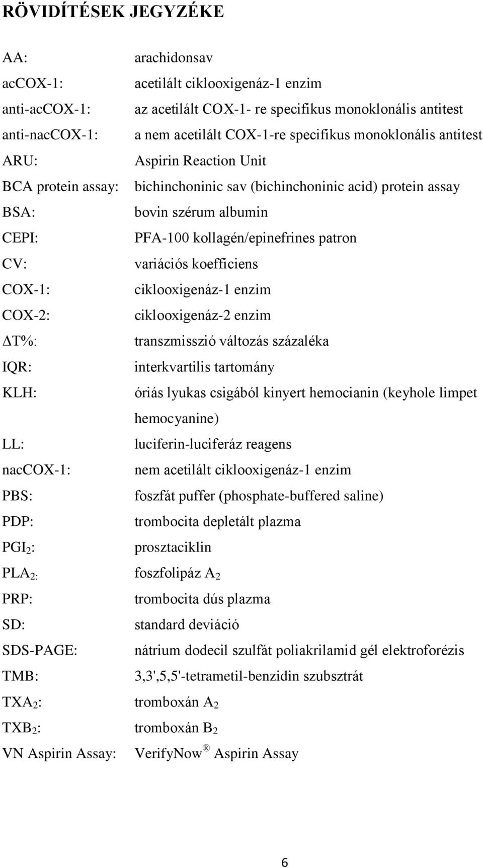 protein assay bovin szérum albumin PFA-100 kollagén/epinefrines patron variációs koefficiens ciklooxigenáz-1 enzim ciklooxigenáz-2 enzim transzmisszió változás százaléka interkvartilis tartomány