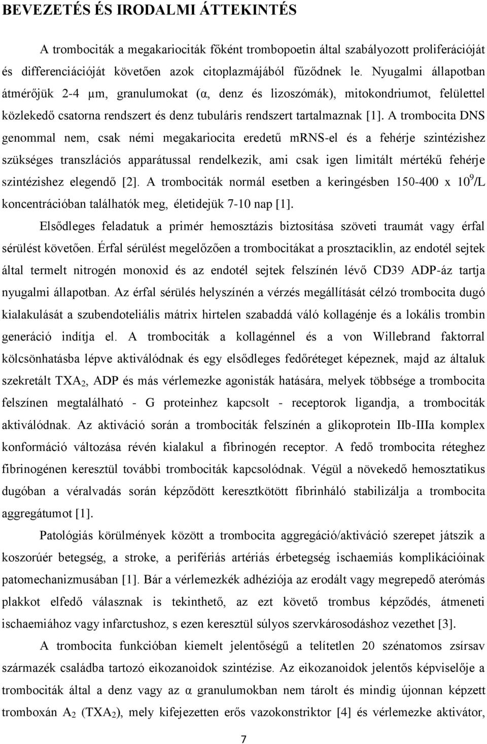 A trombocita DNS genommal nem, csak némi megakariocita eredetű mrns-el és a fehérje szintézishez szükséges transzlációs apparátussal rendelkezik, ami csak igen limitált mértékű fehérje szintézishez