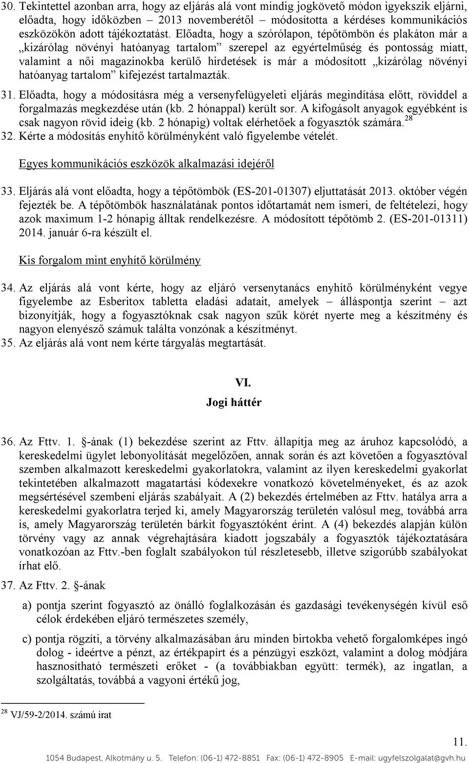 Előadta, hogy a szórólapon, tépőtömbön és plakáton már a kizárólag növényi hatóanyag tartalom szerepel az egyértelműség és pontosság miatt, valamint a női magazinokba kerülő hirdetések is már a