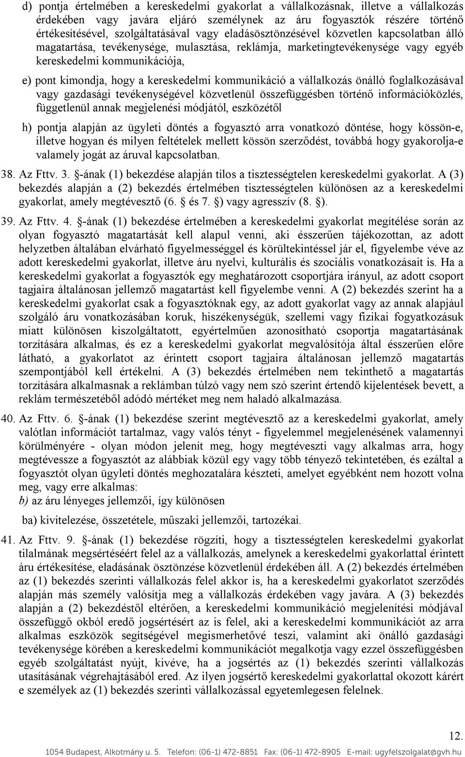 kommunikáció a vállalkozás önálló foglalkozásával vagy gazdasági tevékenységével közvetlenül összefüggésben történő információközlés, függetlenül annak megjelenési módjától, eszközétől h) pontja