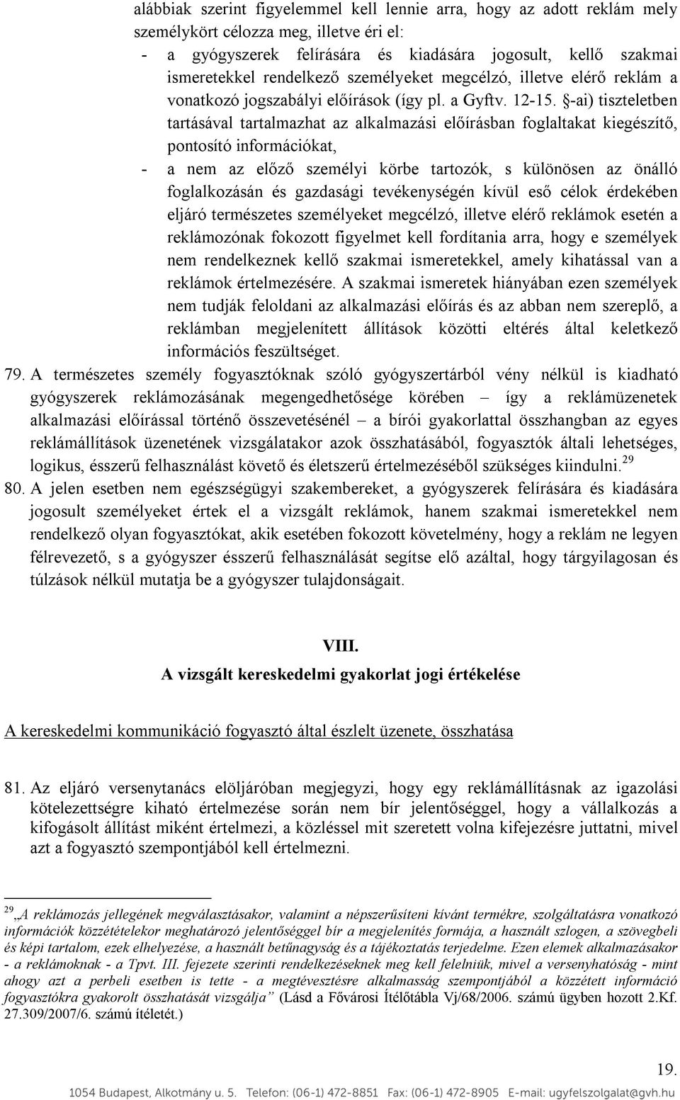 -ai) tiszteletben tartásával tartalmazhat az alkalmazási előírásban foglaltakat kiegészítő, pontosító információkat, - a nem az előző személyi körbe tartozók, s különösen az önálló foglalkozásán és