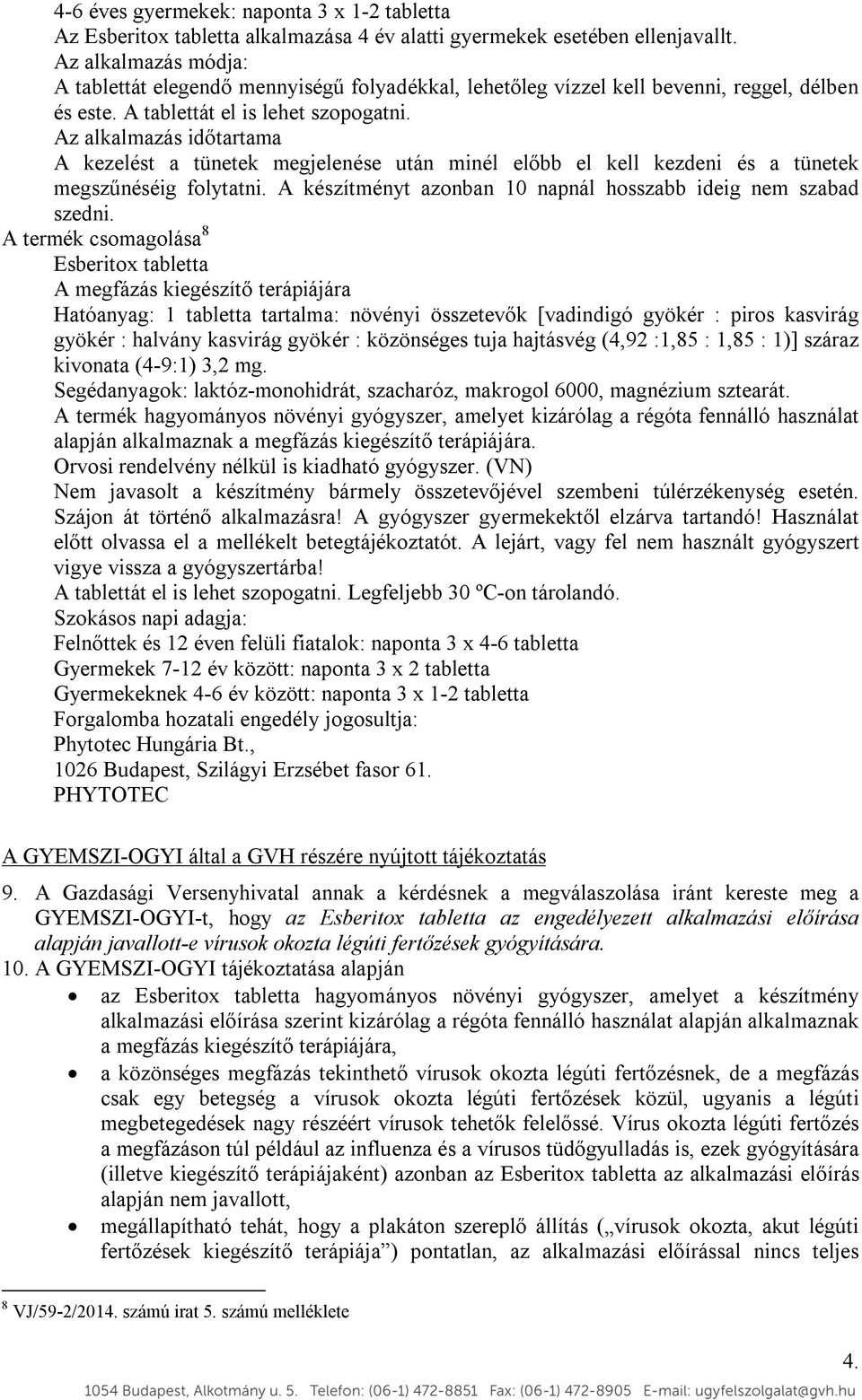 Az alkalmazás időtartama A kezelést a tünetek megjelenése után minél előbb el kell kezdeni és a tünetek megszűnéséig folytatni. A készítményt azonban 10 napnál hosszabb ideig nem szabad szedni.