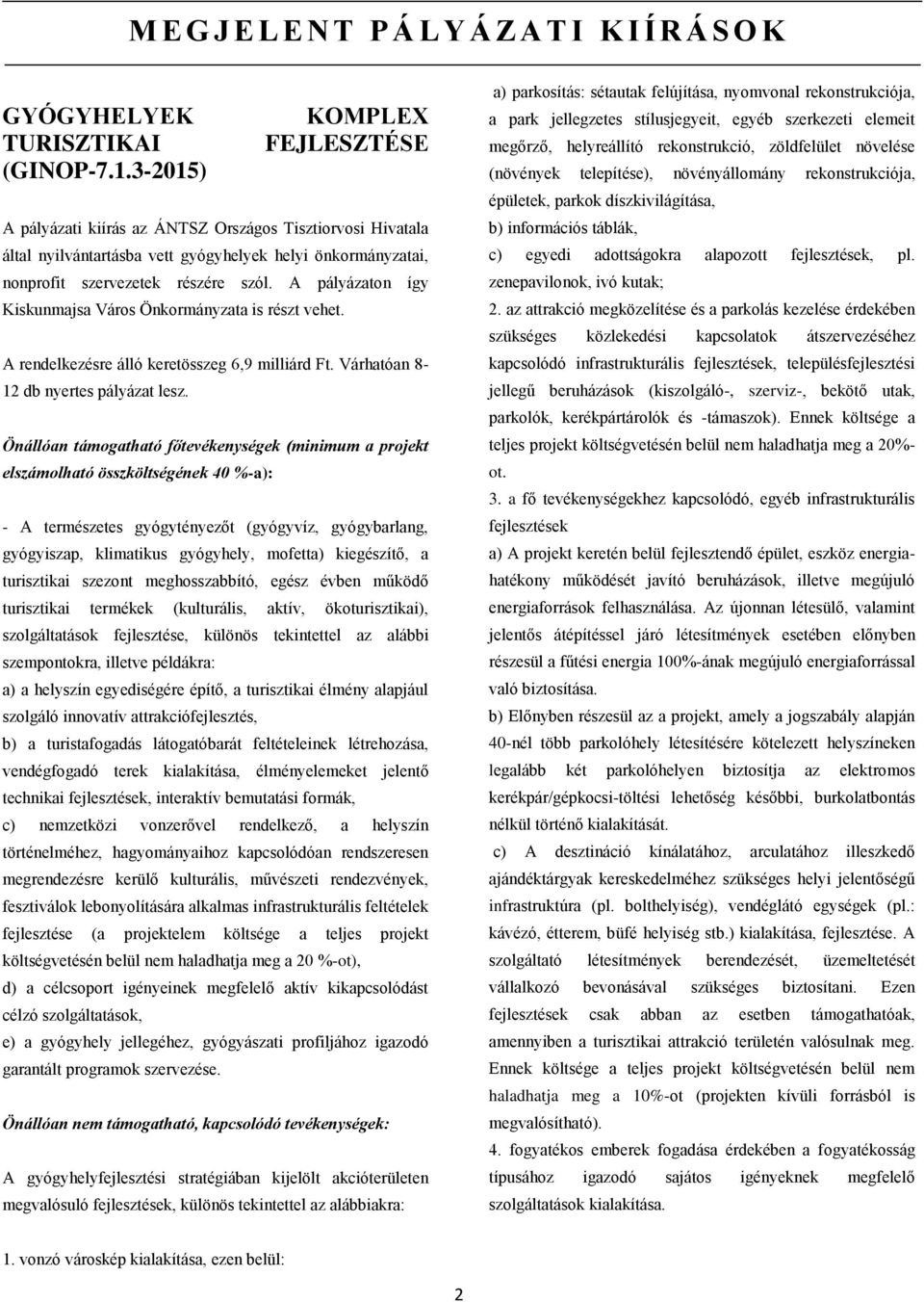 A pályázaton így Kiskunmajsa Város Önkormányzata is részt vehet. A rendelkezésre álló keretösszeg 6,9 milliárd Ft. Várhatóan 8-12 db nyertes pályázat lesz.