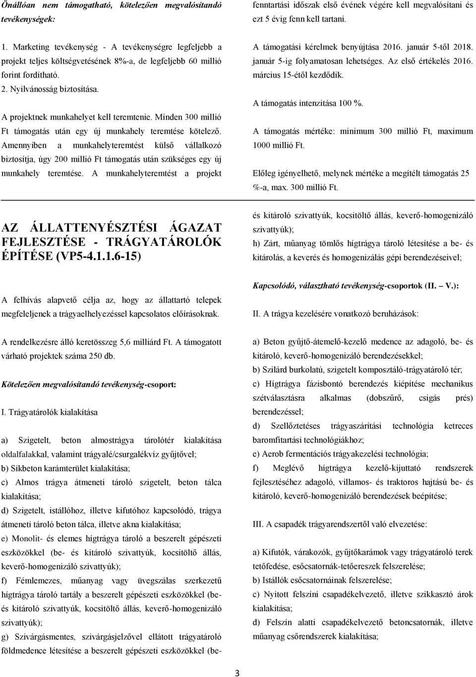 A projektnek munkahelyet kell teremtenie. Minden 300 millió Ft támogatás után egy új munkahely teremtése kötelező.