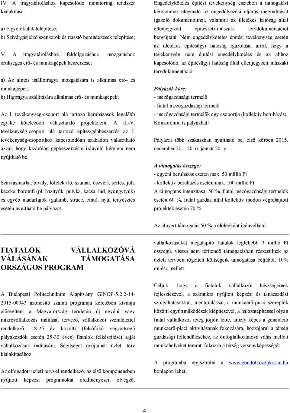 és munkagépek; Az I. tevékenység-csoport alá tartozó beruházások legalább egyike kötelezően választandó projektelem. A II.-V. tevékenység-csoport alá tartozó építés/gépbeszerzés az I.