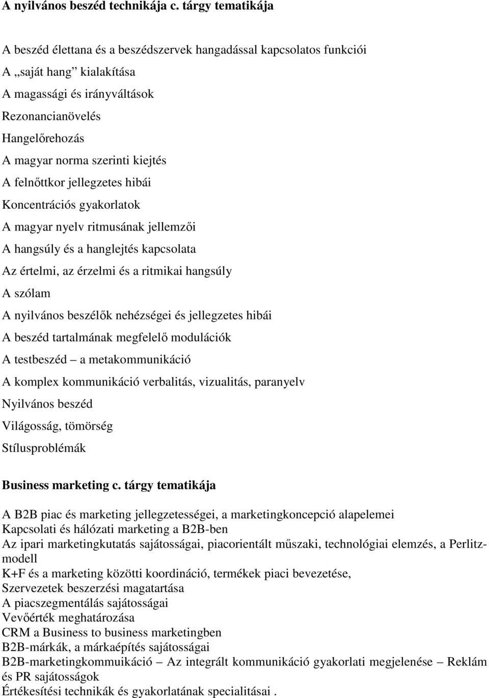 kiejtés A felnőttkor jellegzetes hibái Koncentrációs gyakorlatok A magyar nyelv ritmusának jellemzői A hangsúly és a hanglejtés kapcsolata Az értelmi, az érzelmi és a ritmikai hangsúly A szólam A