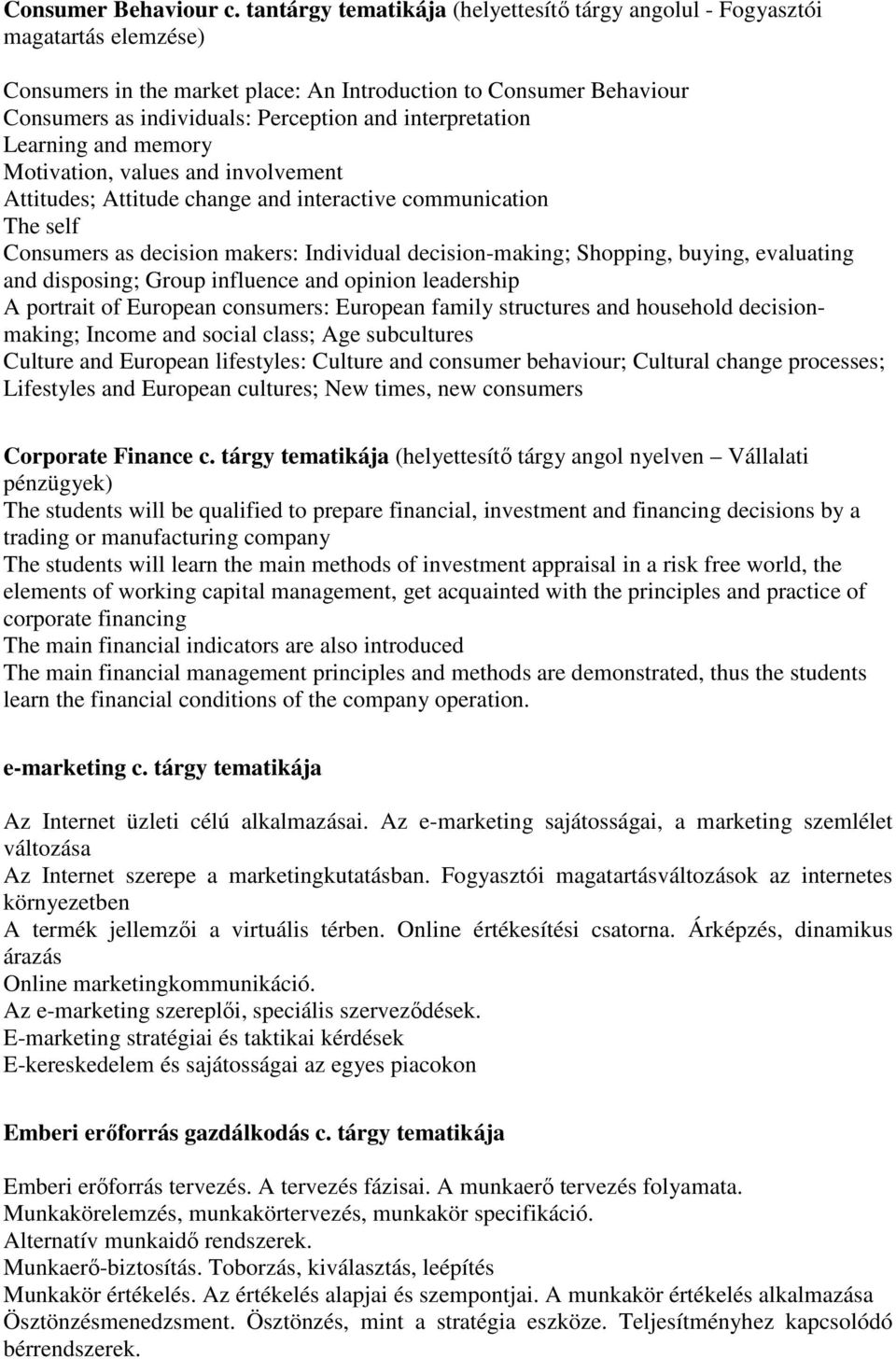 interpretation Learning and memory Motivation, values and involvement Attitudes; Attitude change and interactive communication The self Consumers as decision makers: Individual decision-making;