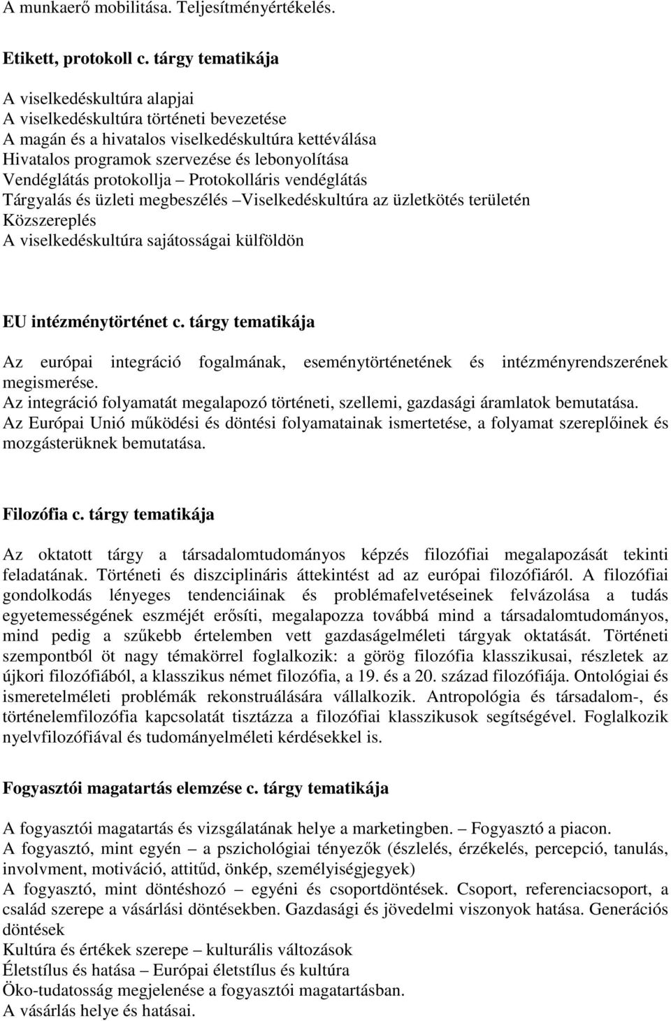 protokollja Protokolláris vendéglátás Tárgyalás és üzleti megbeszélés Viselkedéskultúra az üzletkötés területén Közszereplés A viselkedéskultúra sajátosságai külföldön EU intézménytörténet c.