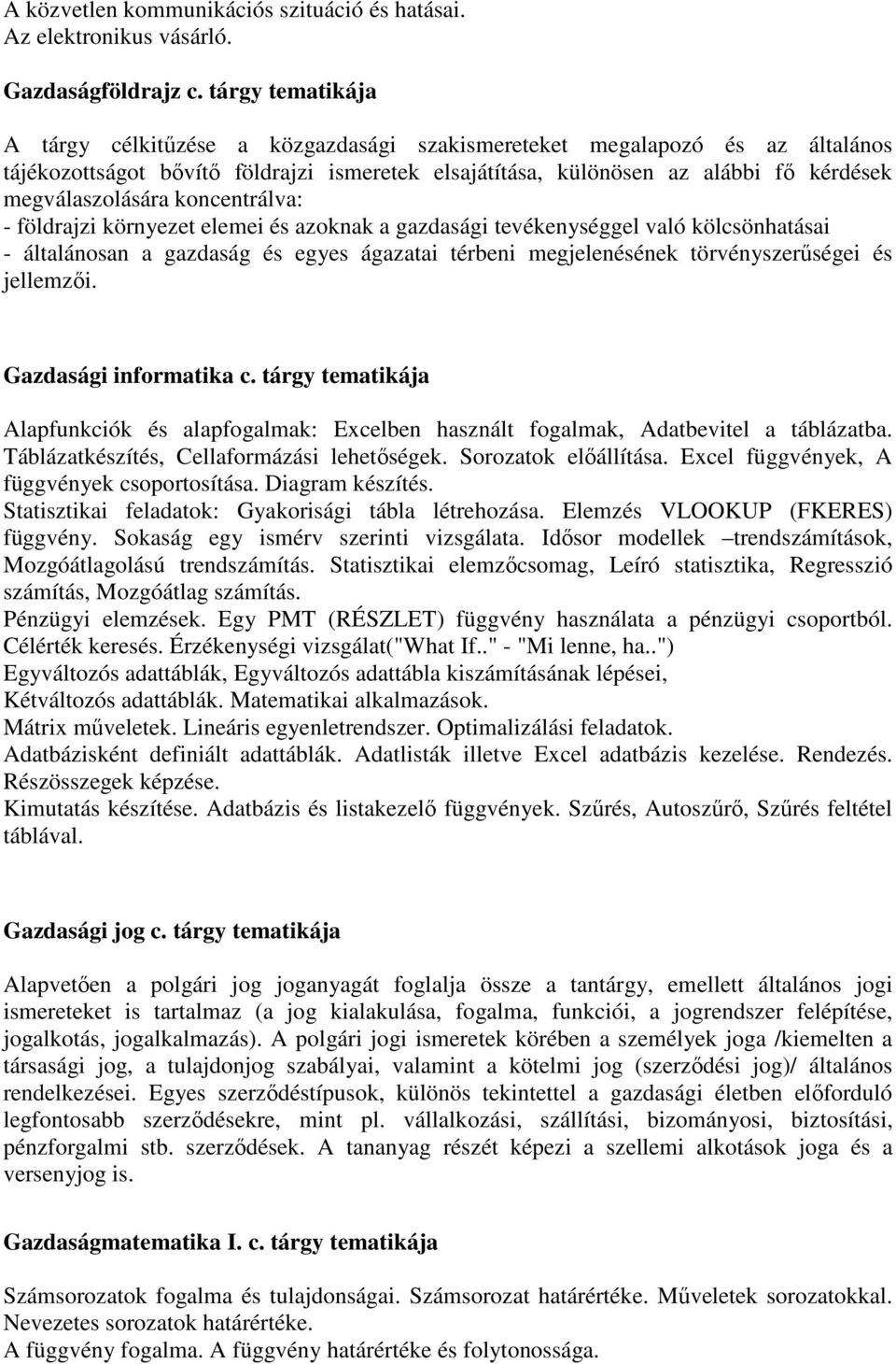 megválaszolására koncentrálva: - földrajzi környezet elemei és azoknak a gazdasági tevékenységgel való kölcsönhatásai - általánosan a gazdaság és egyes ágazatai térbeni megjelenésének