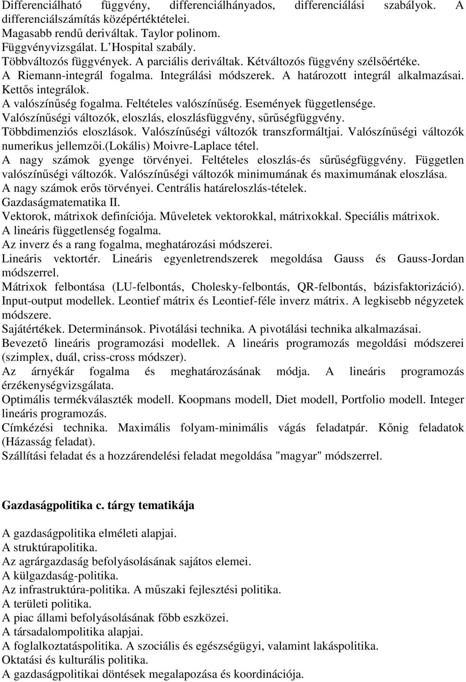 A valószínűség fogalma. Feltételes valószínűség. Események függetlensége. Valószínűségi változók, eloszlás, eloszlásfüggvény, sűrűségfüggvény. Többdimenziós eloszlások.