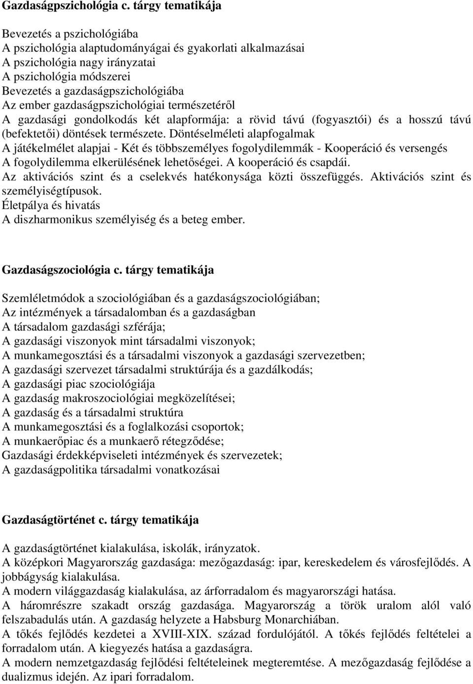 ember gazdaságpszichológiai természetéről A gazdasági gondolkodás két alapformája: a rövid távú (fogyasztói) és a hosszú távú (befektetői) döntések természete.