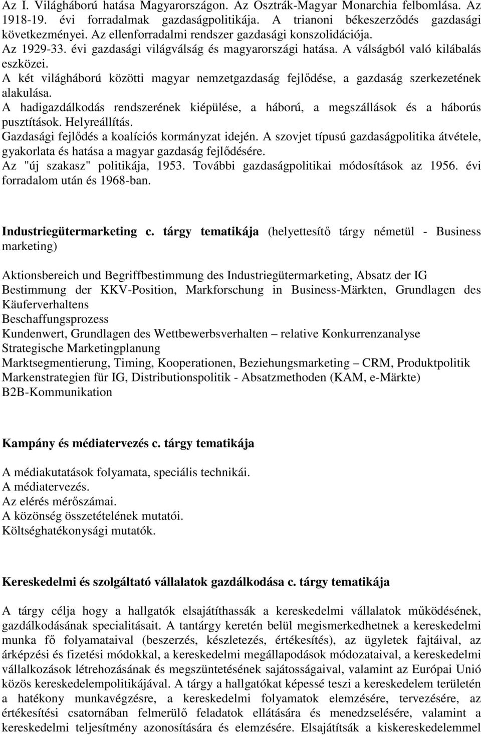 A két világháború közötti magyar nemzetgazdaság fejlődése, a gazdaság szerkezetének alakulása. A hadigazdálkodás rendszerének kiépülése, a háború, a megszállások és a háborús pusztítások.