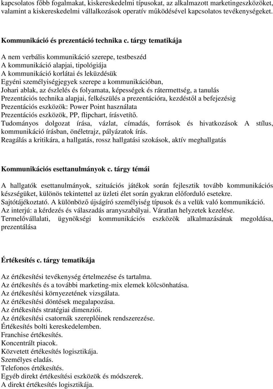 tárgy tematikája A nem verbális kommunikáció szerepe, testbeszéd A kommunikáció alapjai, tipológiája A kommunikáció korlátai és leküzdésük Egyéni személyiségjegyek szerepe a kommunikációban, Johari