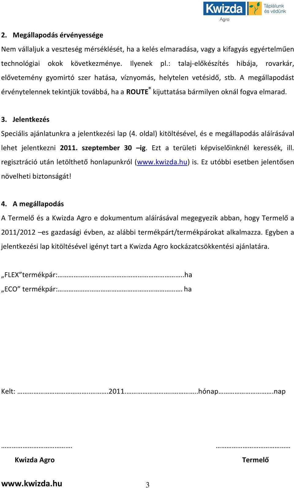 A megállapodást érvénytelennek tekintjük továbbá, ha a ROUTE kijuttatása bármilyen oknál fogva elmarad. 3. Jelentkezés Speciális ajánlatunkra a jelentkezési lap (4.