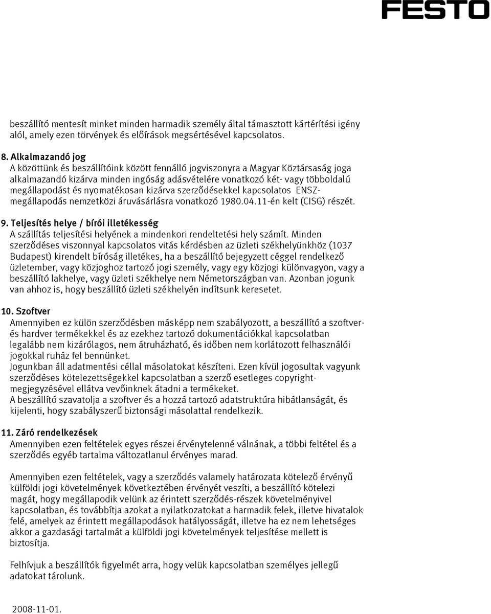 nyomatékosan kizárva szerződésekkel kapcsolatos ENSZmegállapodás nemzetközi áruvásárlásra vonatkozó 1980.04.11-én kelt (CISG) részét. 9.